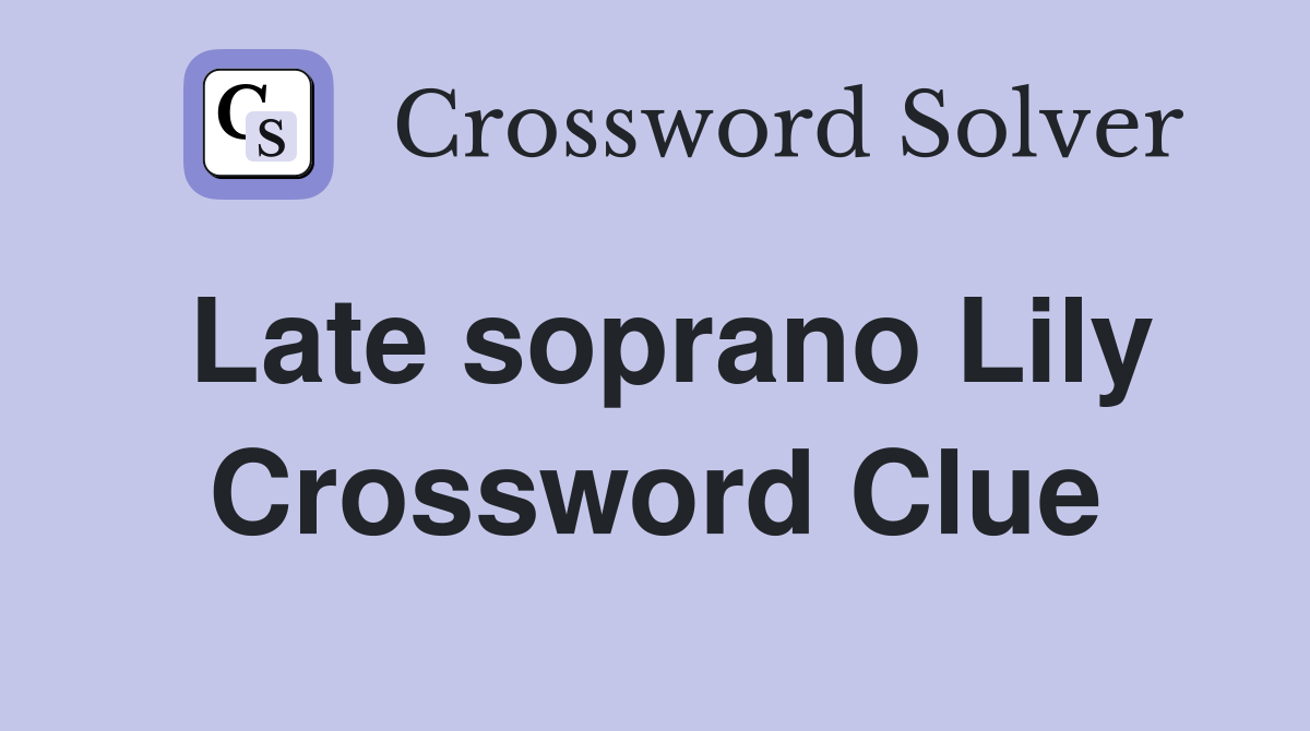 Late soprano Lily Crossword Clue
