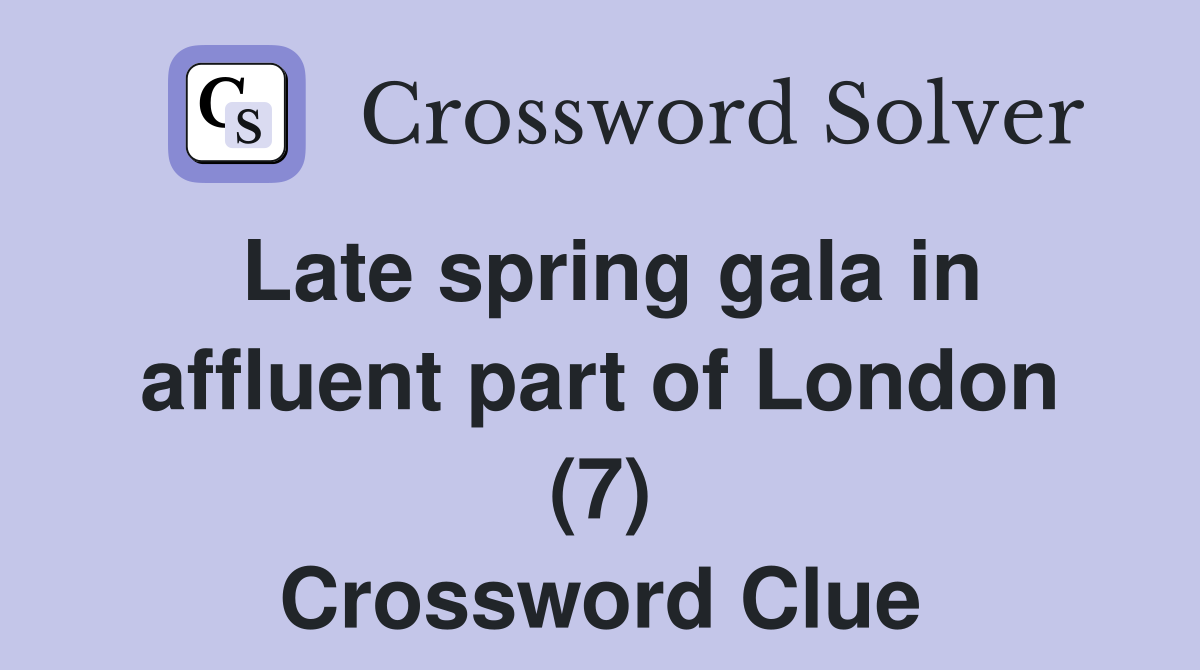 Late spring gala in affluent part of London (7) Crossword Clue