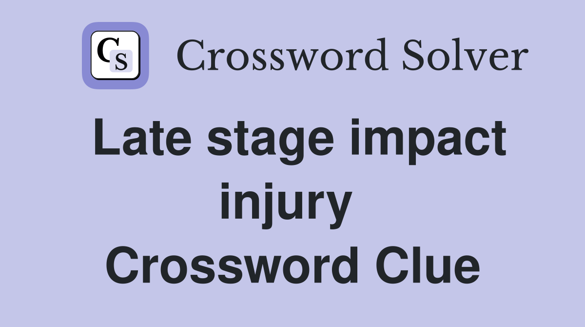 Late stage impact injury  Crossword Clue