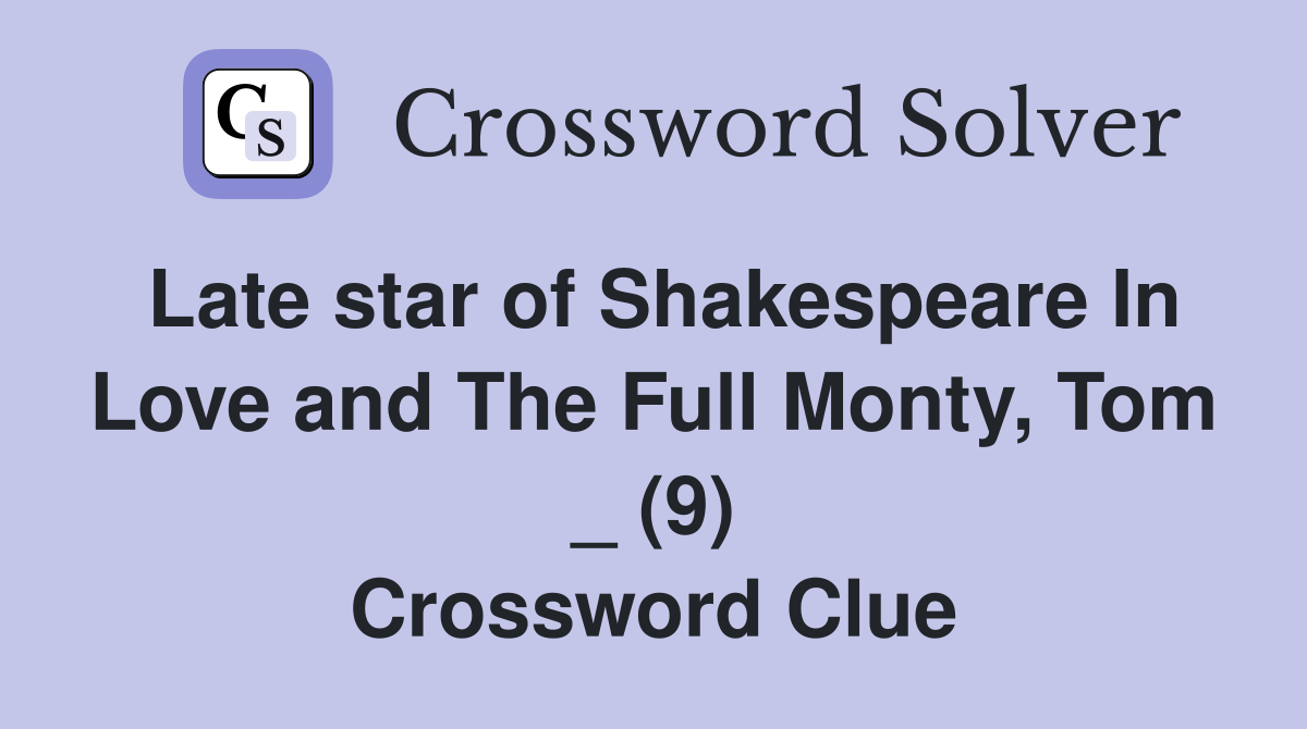 Late star of Shakespeare In Love and The Full Monty, Tom _ (9) Crossword Clue