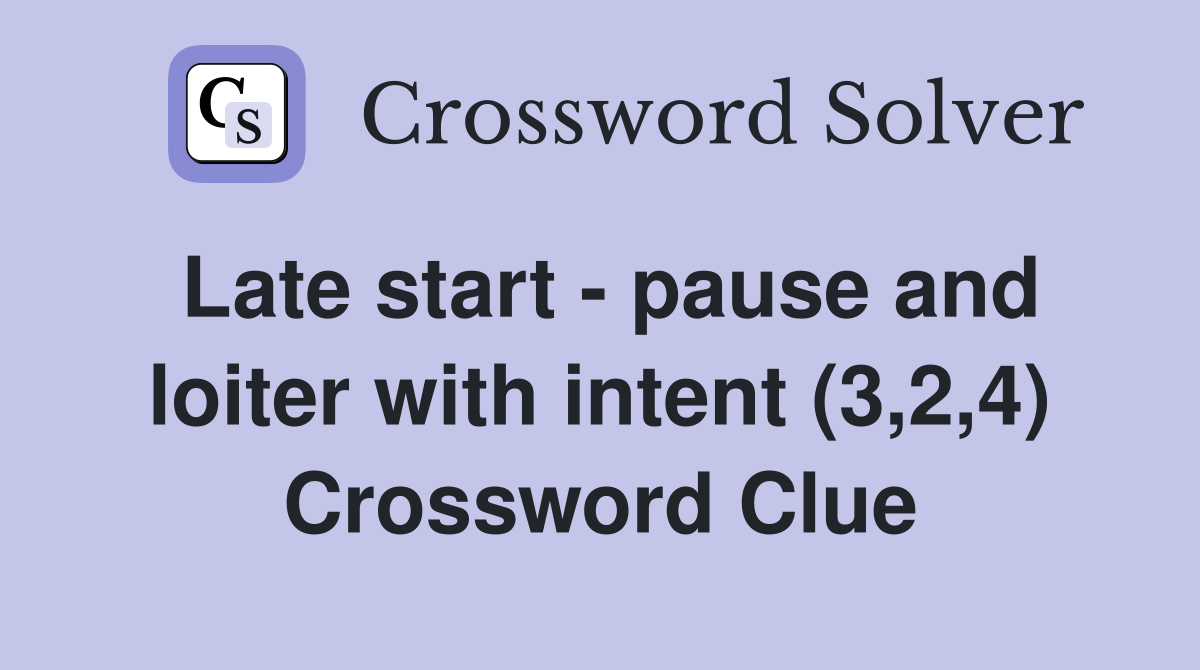 Late start - pause and loiter with intent (3,2,4) Crossword Clue