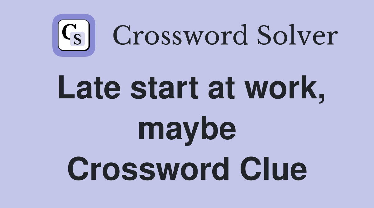 Late start at work, maybe Crossword Clue
