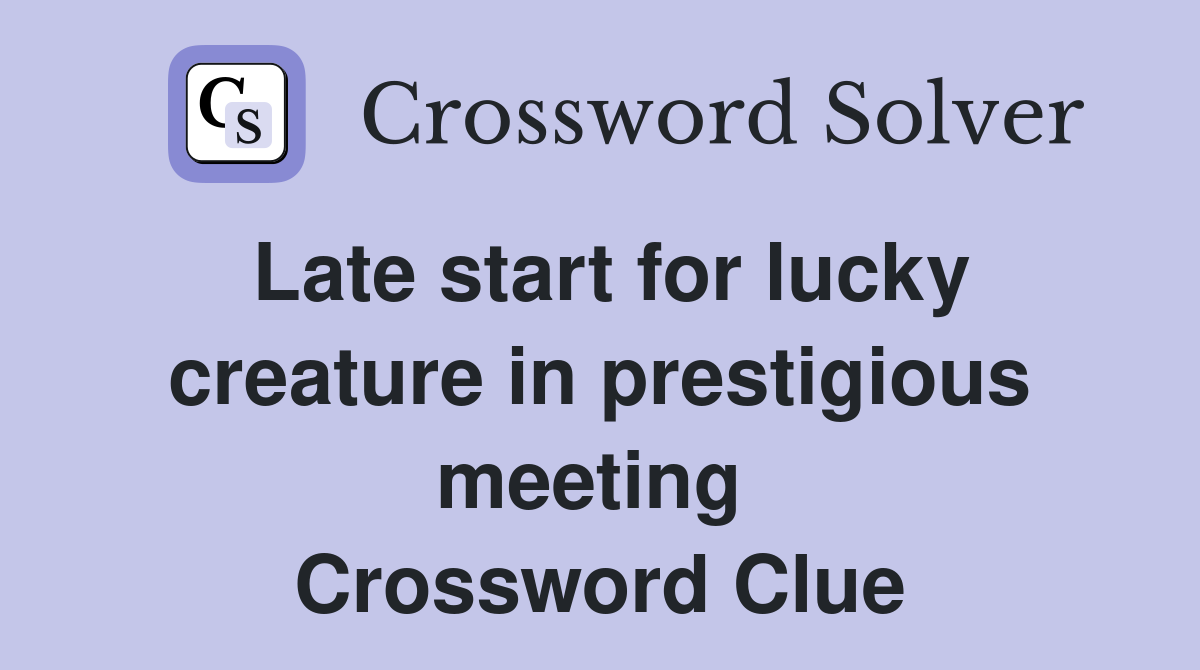 Late start for lucky creature in prestigious meeting  Crossword Clue