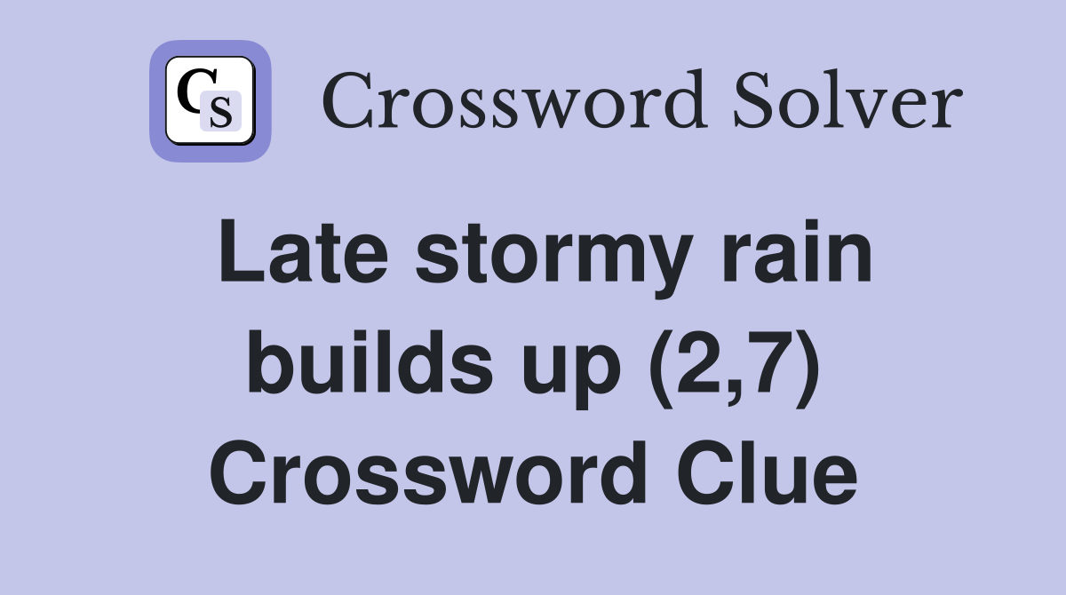 Late stormy rain builds up (2,7) Crossword Clue