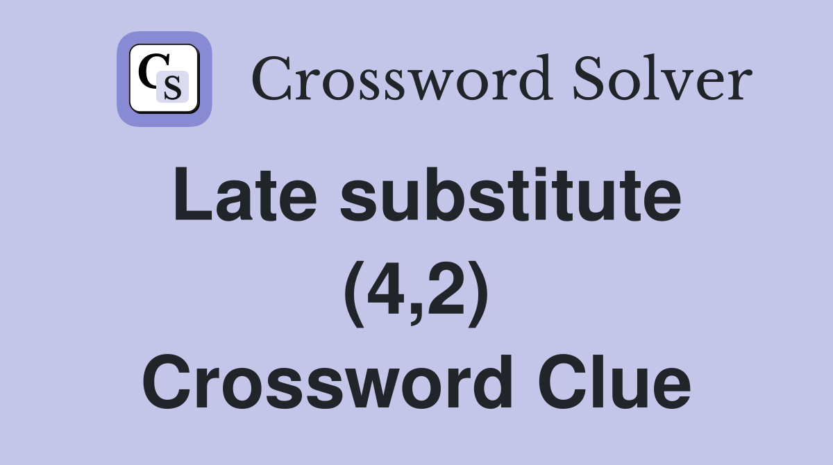 Late substitute (4,2) Crossword Clue