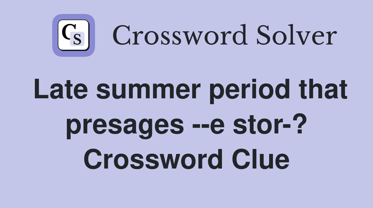 Late summer period that presages --e stor-? Crossword Clue