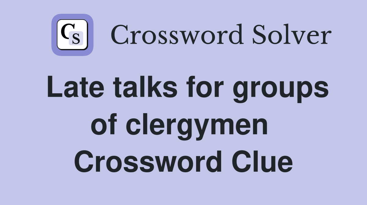 Late talks for groups of clergymen  Crossword Clue