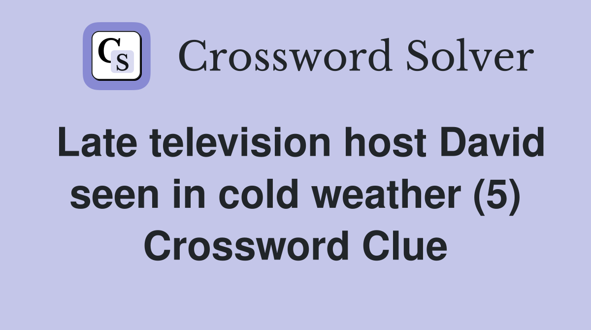 Late television host David seen in cold weather (5) Crossword Clue