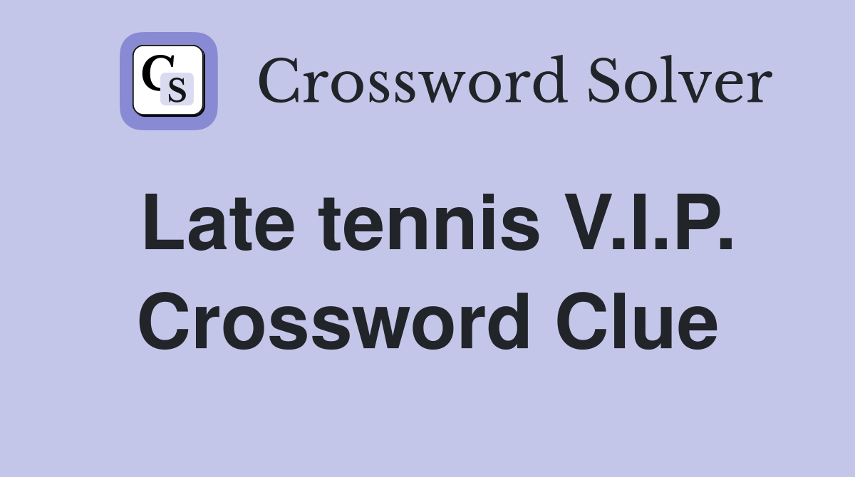 Late tennis V.I.P. Crossword Clue