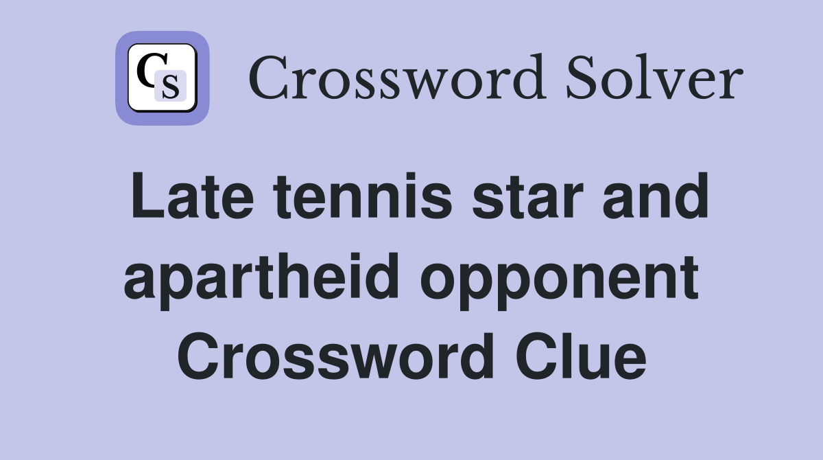 Late tennis star and apartheid opponent Crossword Clue