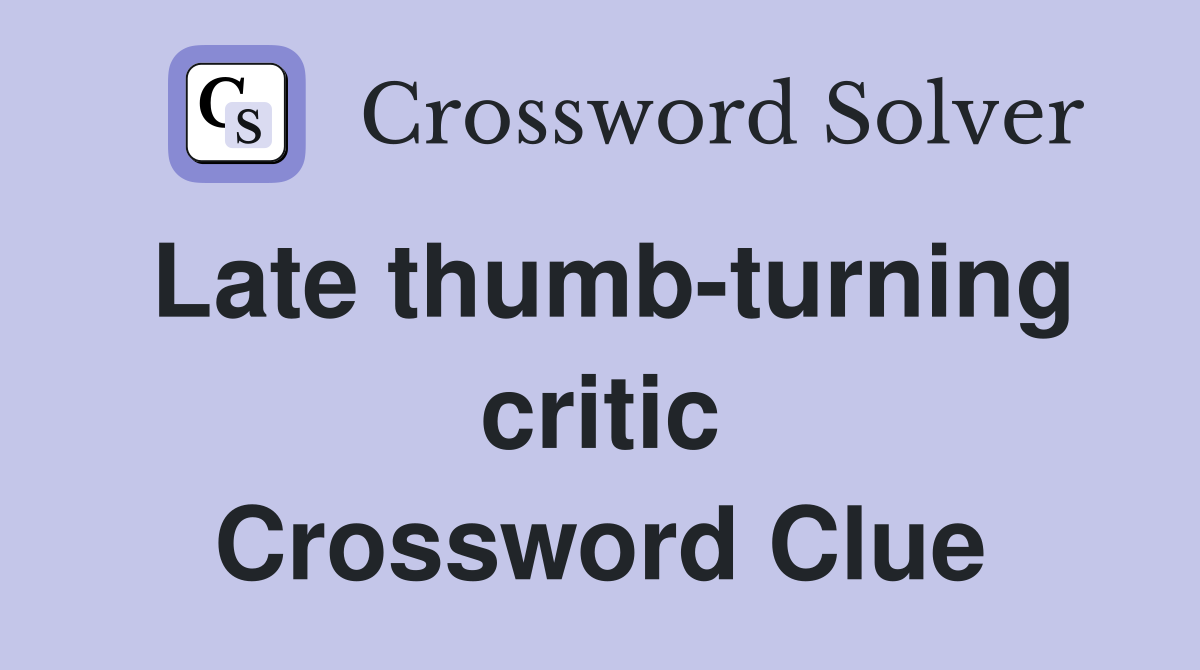 Late thumb-turning critic Crossword Clue