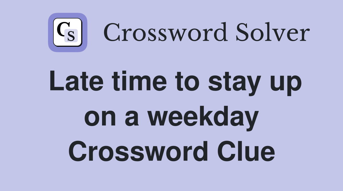 Late time to stay up on a weekday Crossword Clue