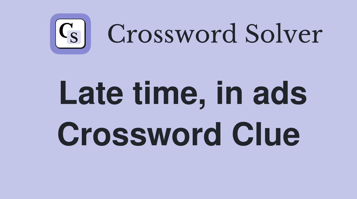Late time, in ads Crossword Clue