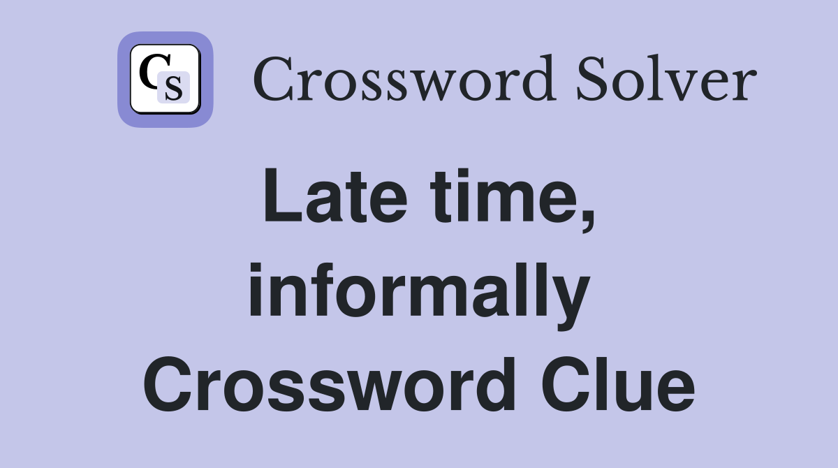 Late time, informally Crossword Clue