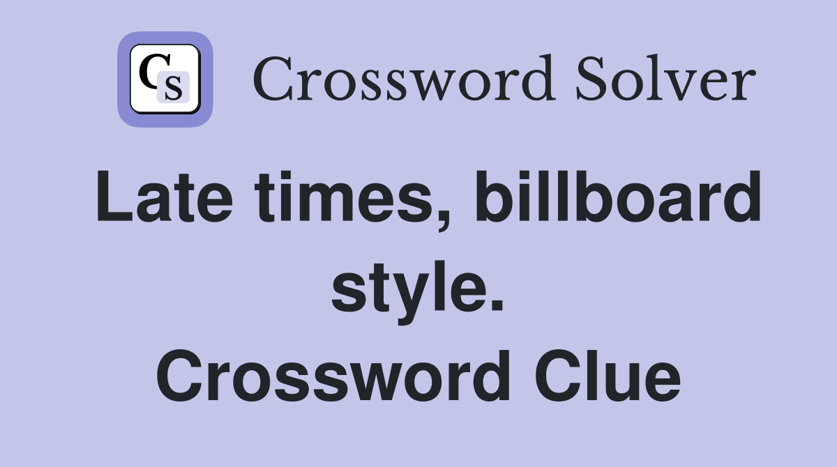 Late times, billboard style. Crossword Clue