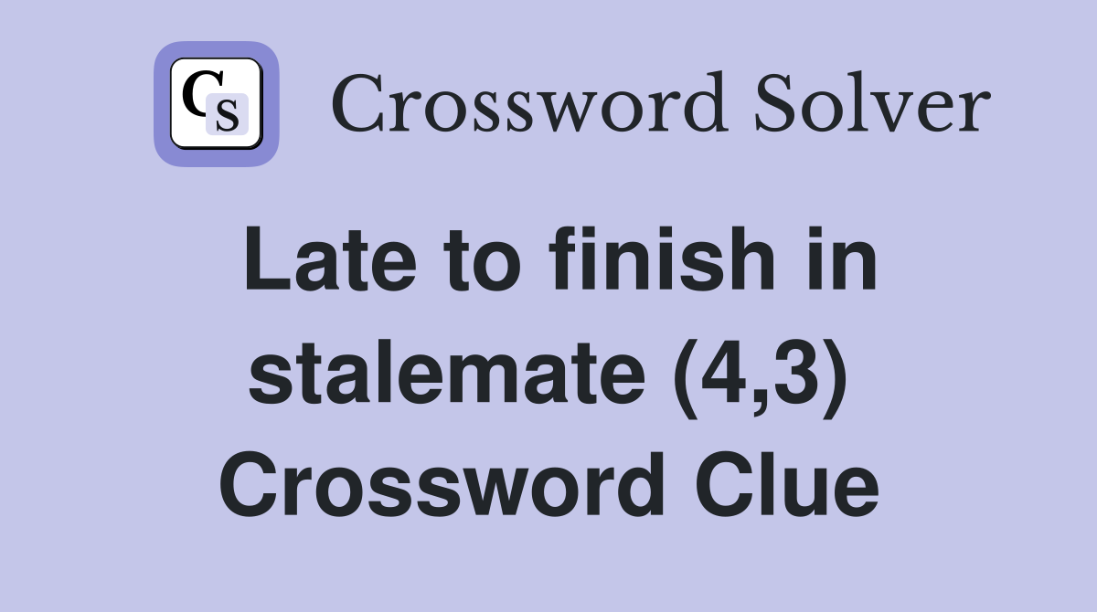 Late to finish in stalemate (4,3) Crossword Clue