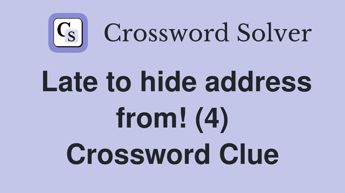 Late to hide address from! (4) Crossword Clue
