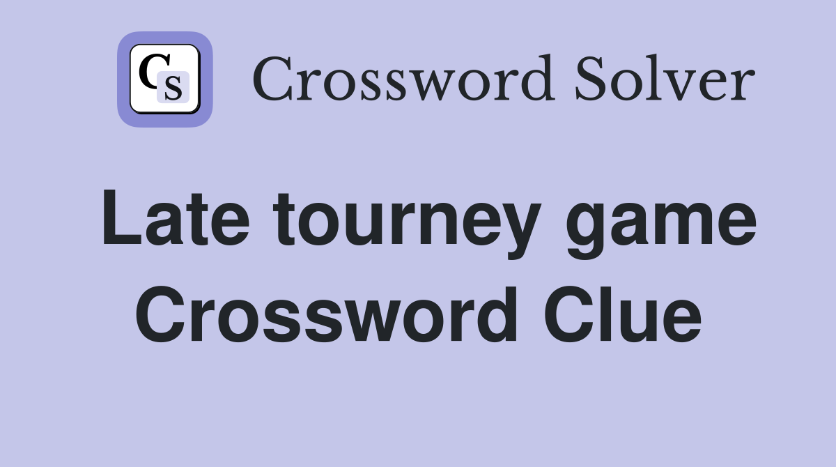 Late tourney game Crossword Clue