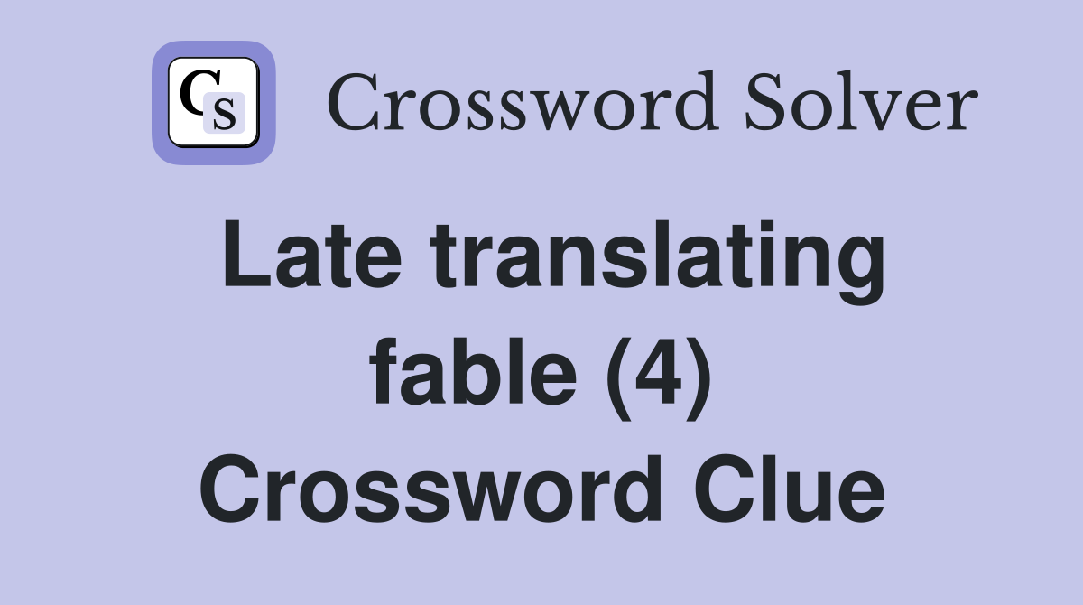Late translating fable (4) Crossword Clue