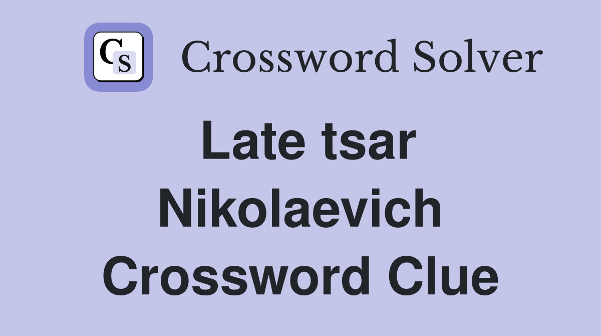Late tsar Nikolaevich Crossword Clue