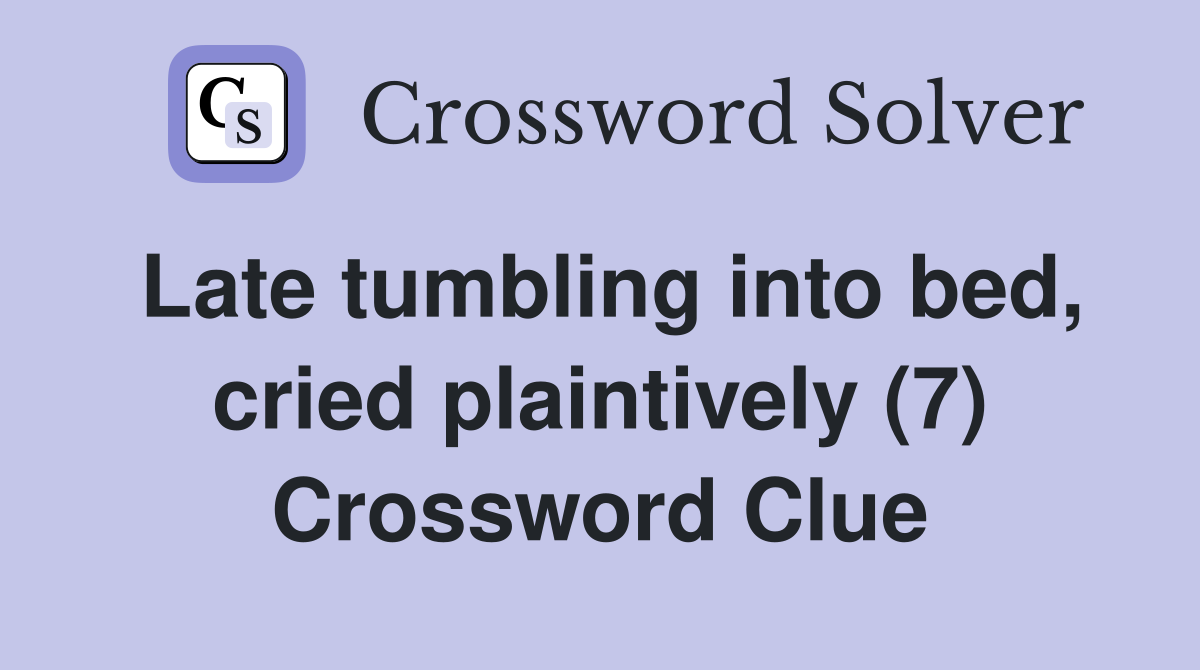 Late tumbling into bed, cried plaintively (7) Crossword Clue
