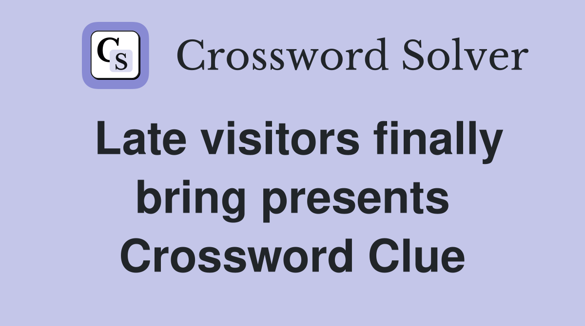 Late visitors finally bring presents Crossword Clue