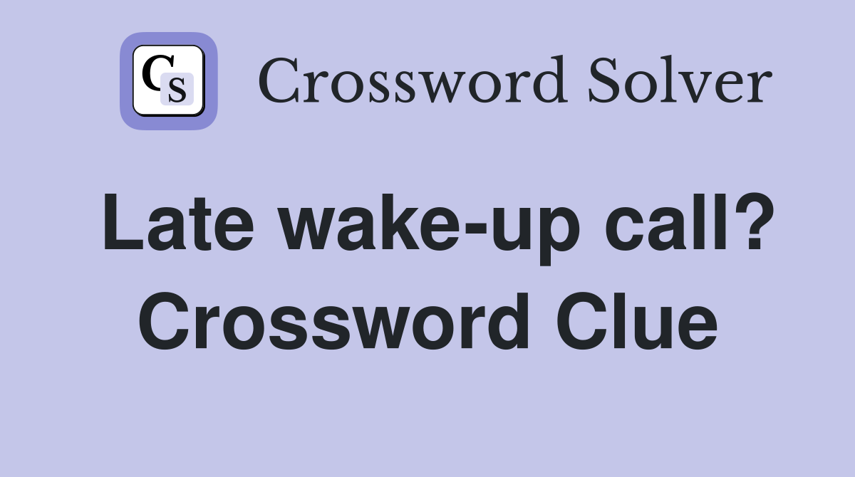 Late wake-up call? Crossword Clue
