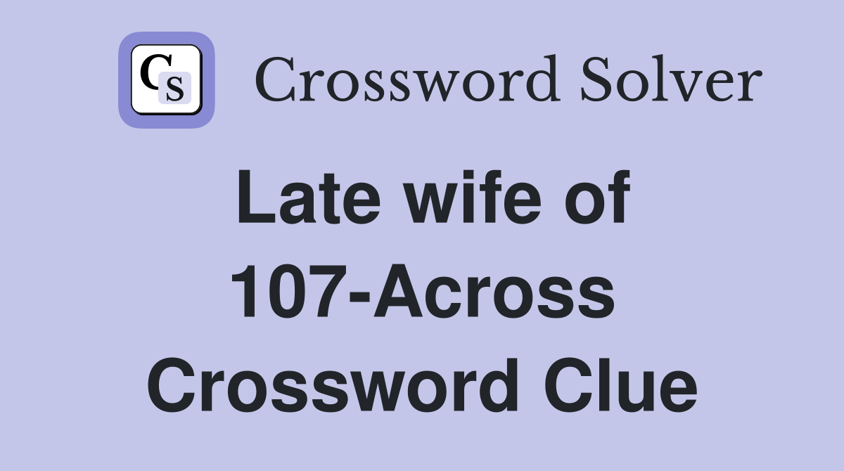 Late wife of 107-Across Crossword Clue
