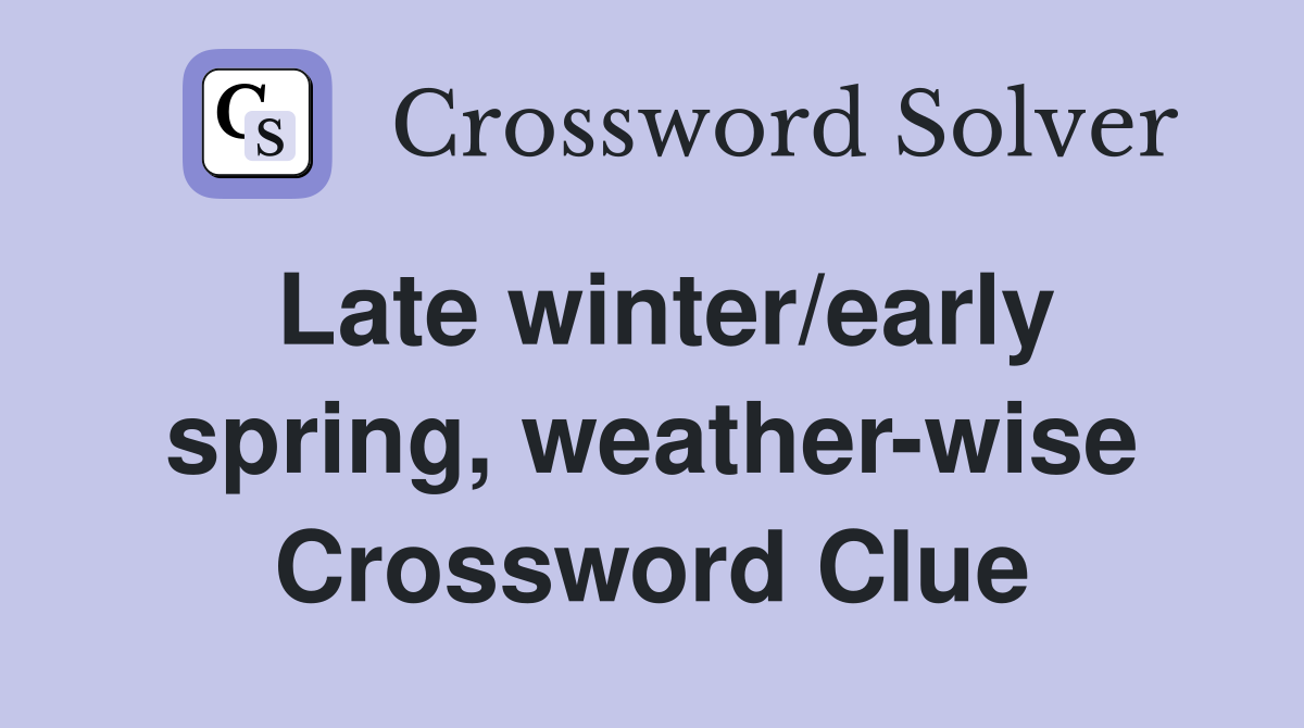 Late winter/early spring, weather-wise Crossword Clue