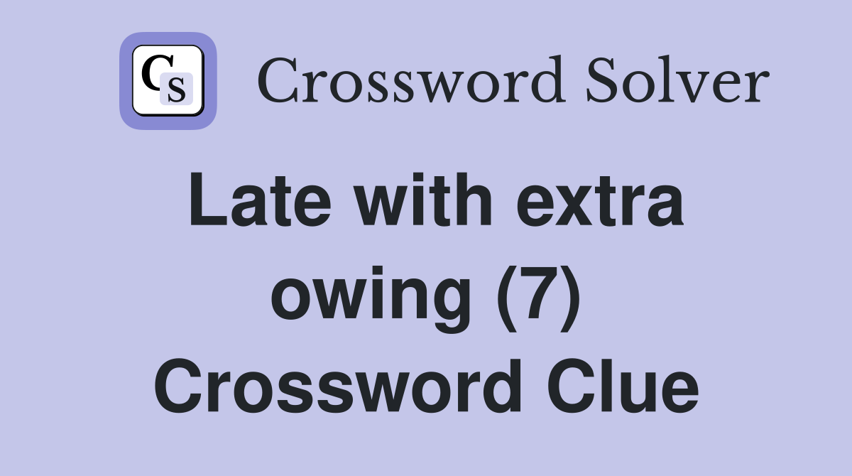 Late with extra owing (7) Crossword Clue