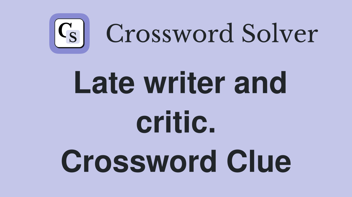 Late writer and critic. Crossword Clue