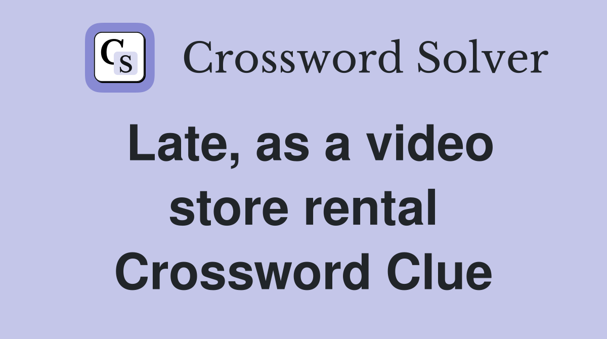 Late, as a video store rental Crossword Clue