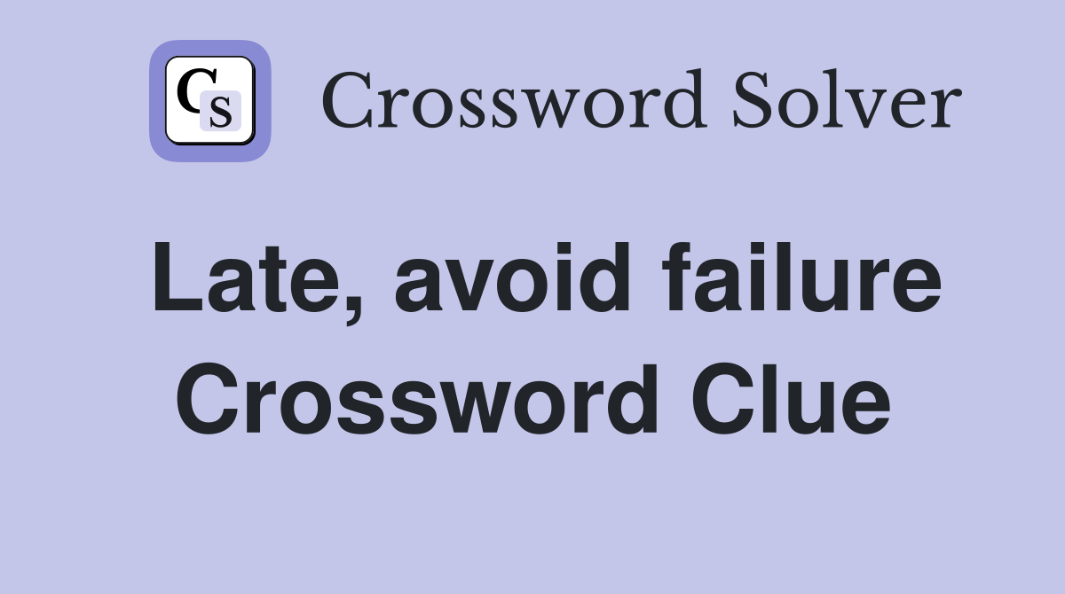 Late, avoid failure Crossword Clue