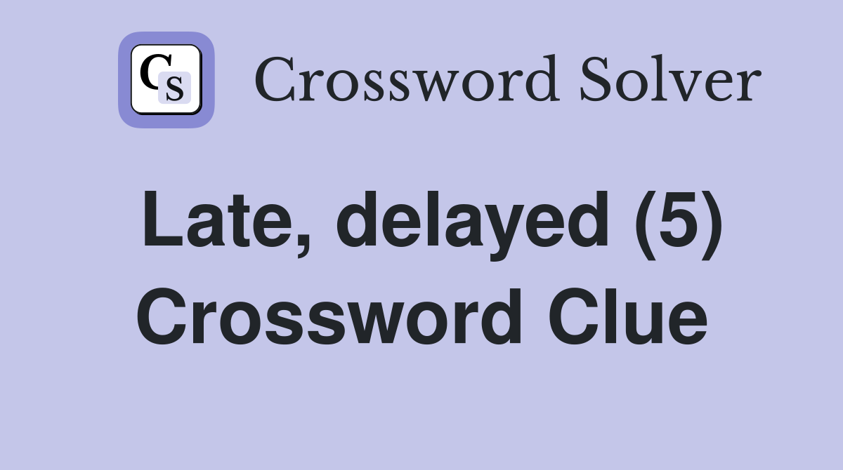 Late, delayed (5) Crossword Clue
