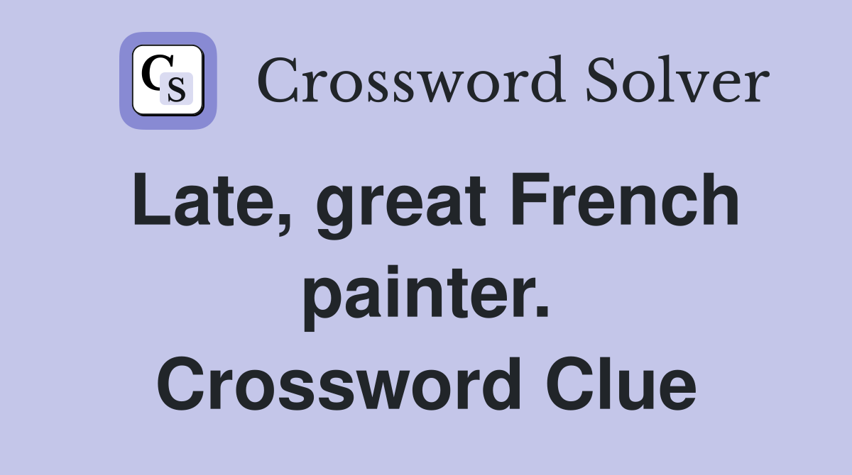 Late, great French painter. Crossword Clue
