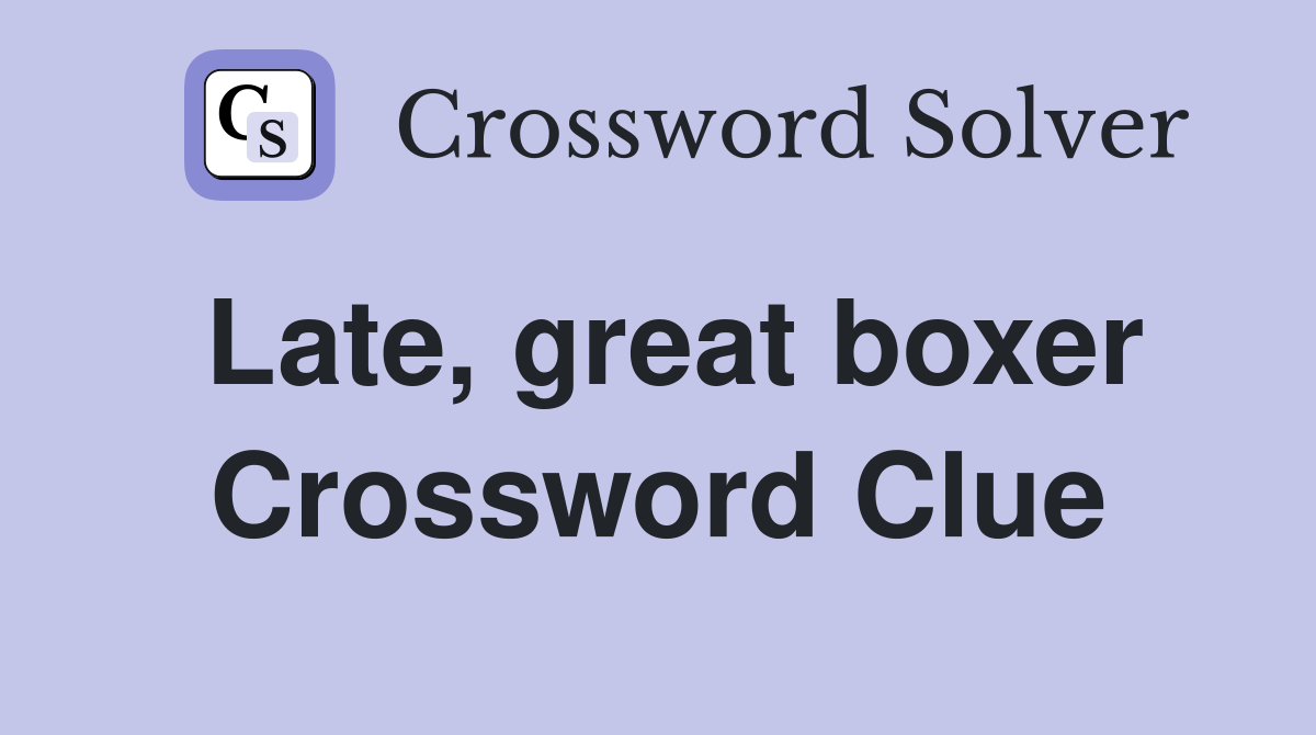 Late, great boxer Crossword Clue