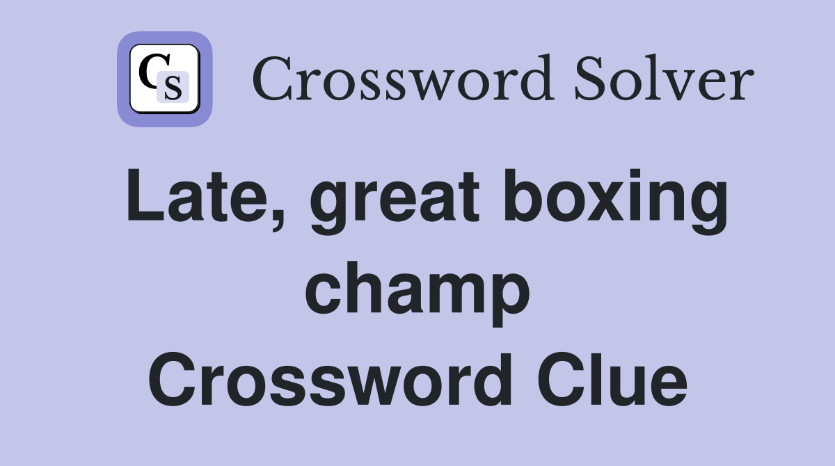 Late, great boxing champ Crossword Clue