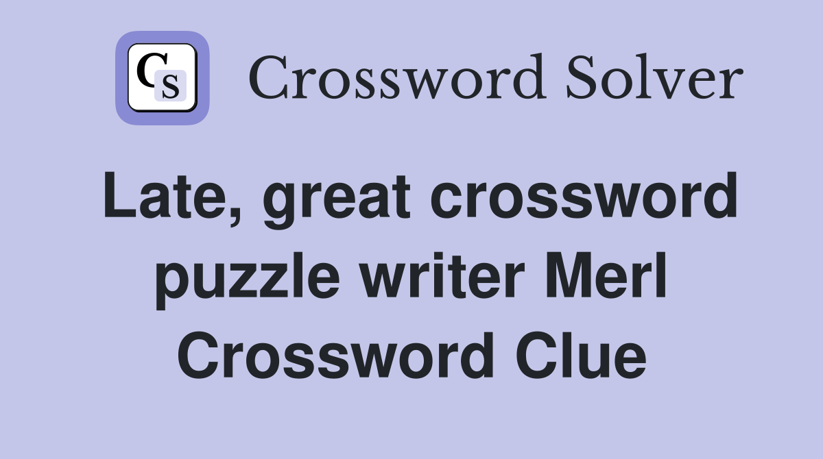 Late, great crossword puzzle writer Merl Crossword Clue