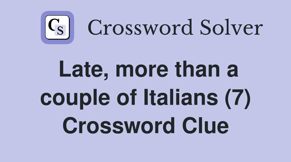 Late, more than a couple of Italians (7) Crossword Clue