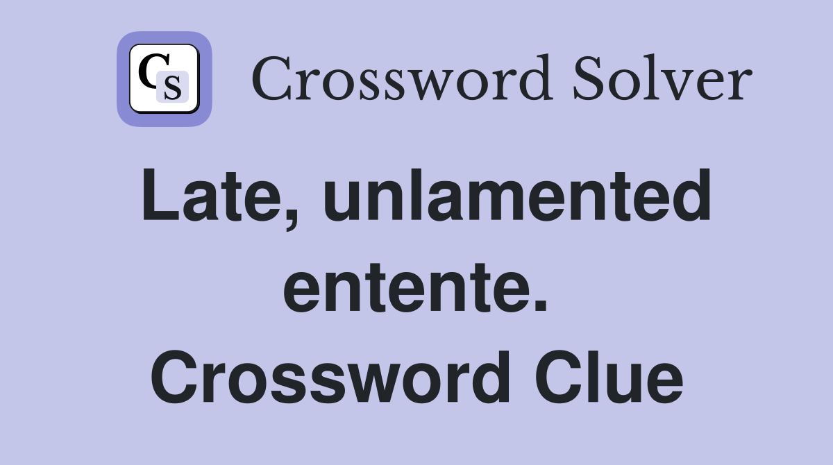 Late, unlamented entente. Crossword Clue