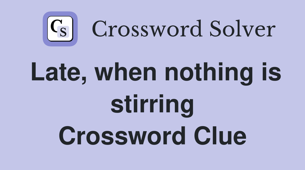 Late, when nothing is stirring Crossword Clue