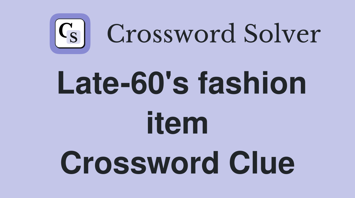 Late-60's fashion item Crossword Clue