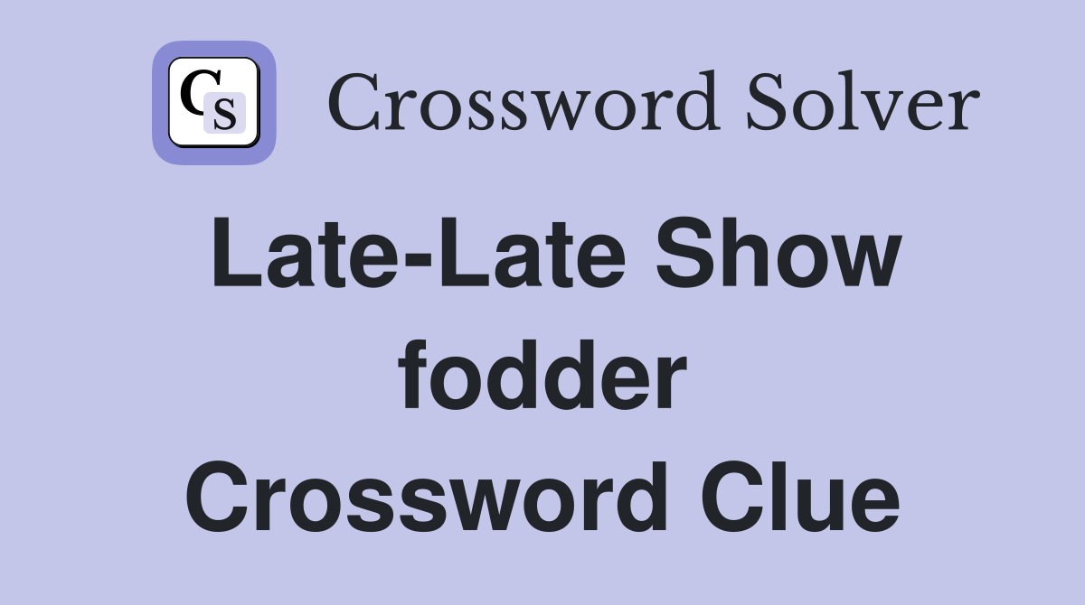 Late-Late Show fodder Crossword Clue
