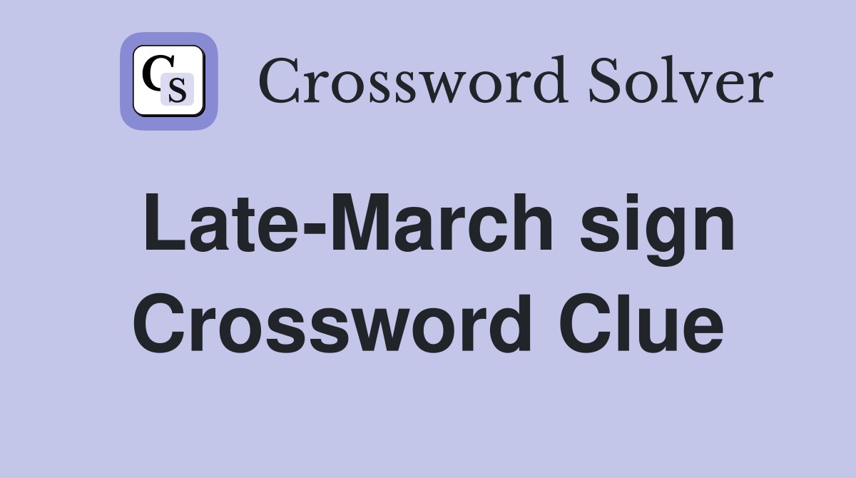 Late-March sign Crossword Clue
