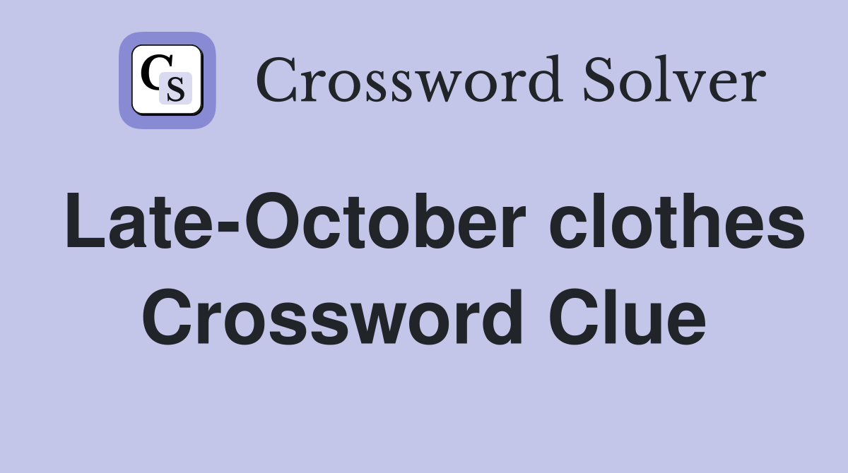 Late-October clothes Crossword Clue