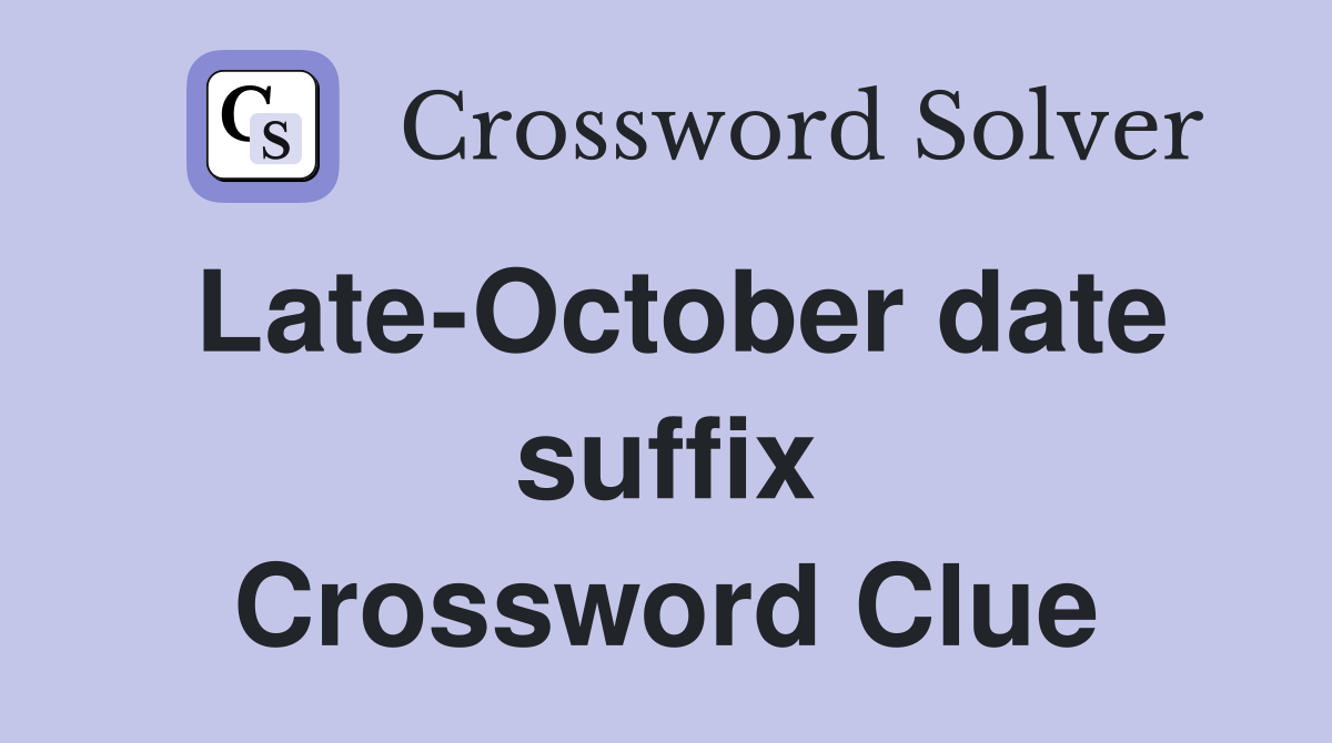 Late-October date suffix Crossword Clue