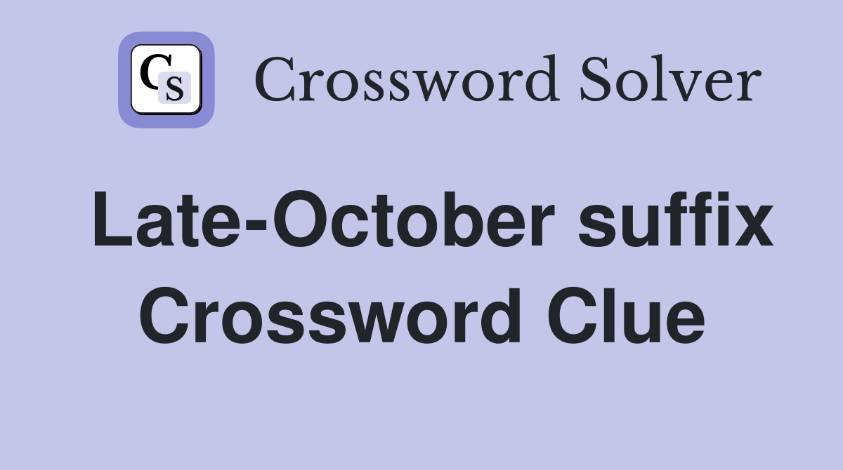 Late-October suffix Crossword Clue