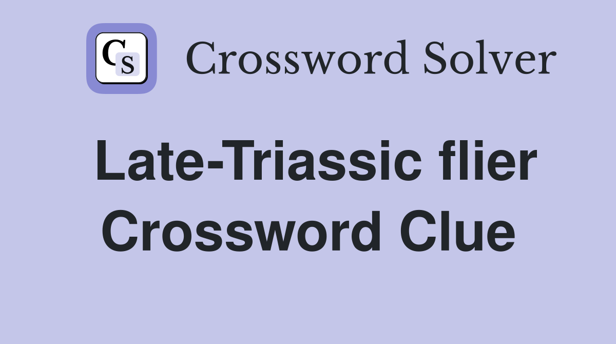 Late-Triassic flier Crossword Clue