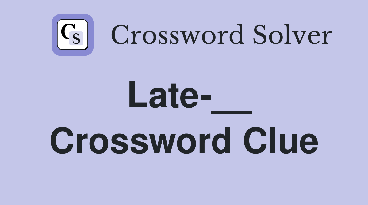 Late-__ Crossword Clue