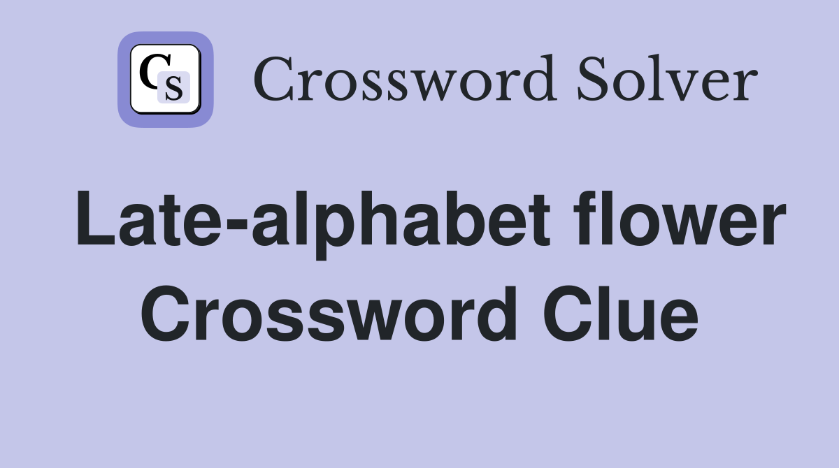 Late-alphabet flower Crossword Clue